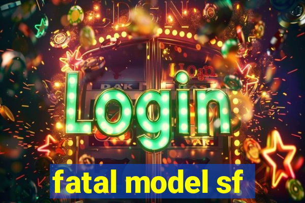 fatal model sf